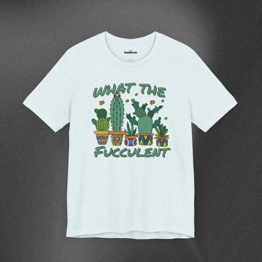 What The Fuccelent T-Shirt