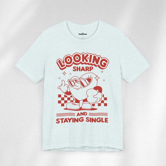 Looking Sharp and Staying Single Valentines T-Shirt