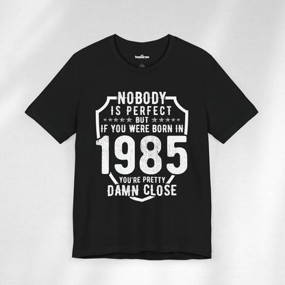 1985: Damn Close To Perfect Birthday T-Shirt