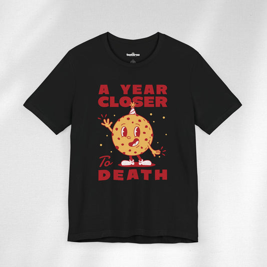 A Year Closer To Death Birthday T-Shirt